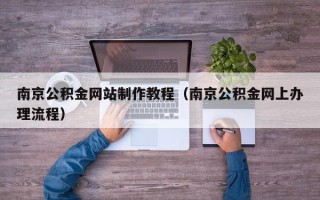 宜阳南京公积金网站制作教程（南京公积金网上办理流程）