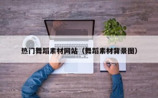 宜阳热门舞蹈素材网站（舞蹈素材背景图）